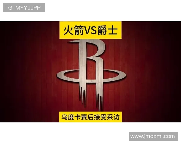 27号火箭对阵爵士精彩直播回顾与赛后分析