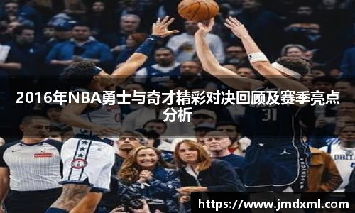 2016年NBA勇士与奇才精彩对决回顾及赛季亮点分析