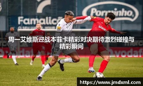 周一艾维斯迎战本菲卡精彩对决期待激烈碰撞与精彩瞬间